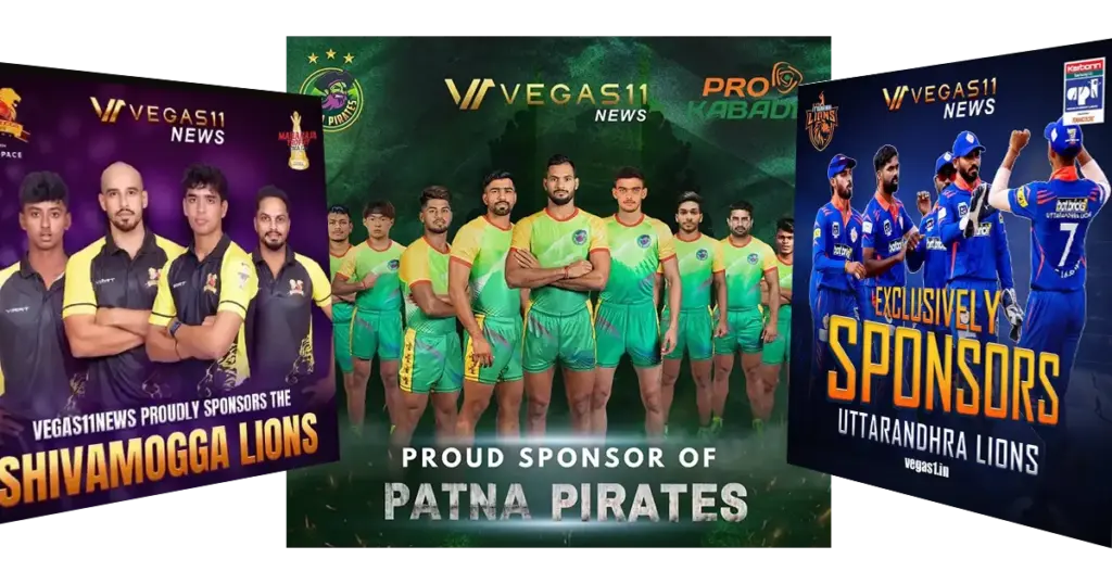 Vegas11 sponsors the team: Uttarandhra Lions, Shivamogga Lions, Panta Pirates.