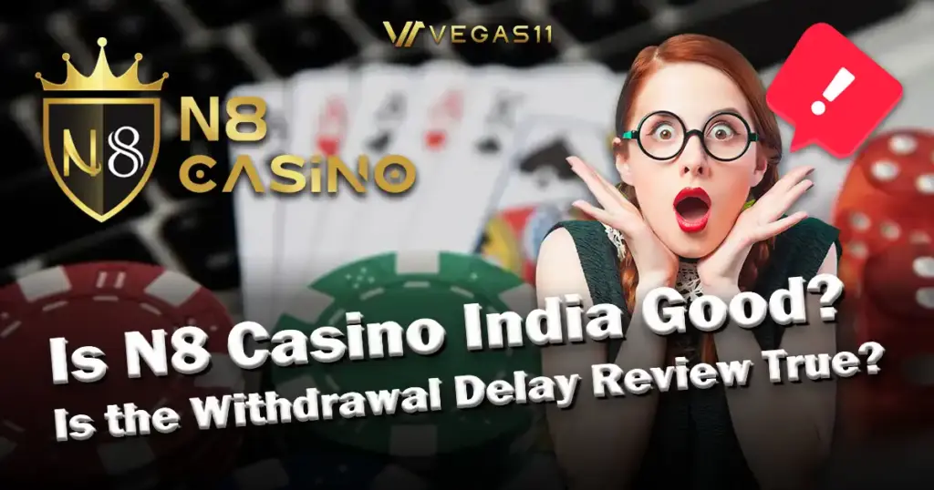 Is N8 Casino India Good? Is the Withdrawal Delay Review True?