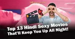 Top 13 Hindi Sexy Movies That’ll Keep You Up All Night!