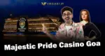 Majestic Pride Casino Goa 2026: Get On Board Before It Sails Away!
