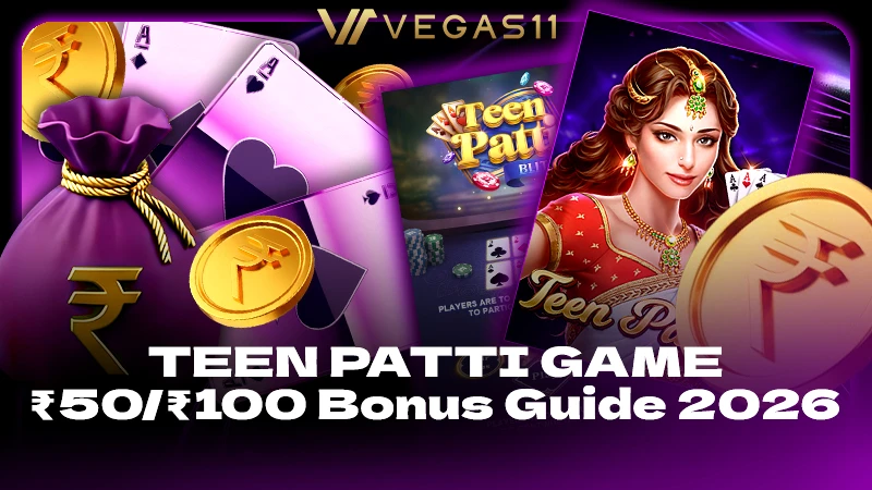 Teen Patti Game ₹50/₹100 Bonus Guide 2026